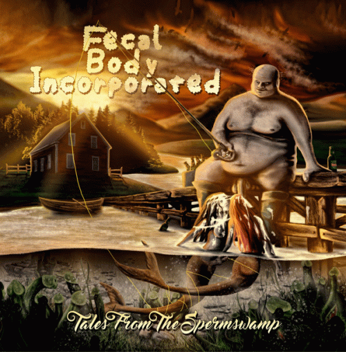 Fecal Body Incorporated : Tales from the Spermswamp